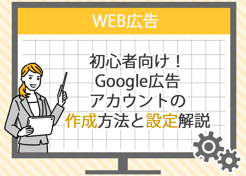 初心者向け！Google広告アカウントの作成方法と設定解説