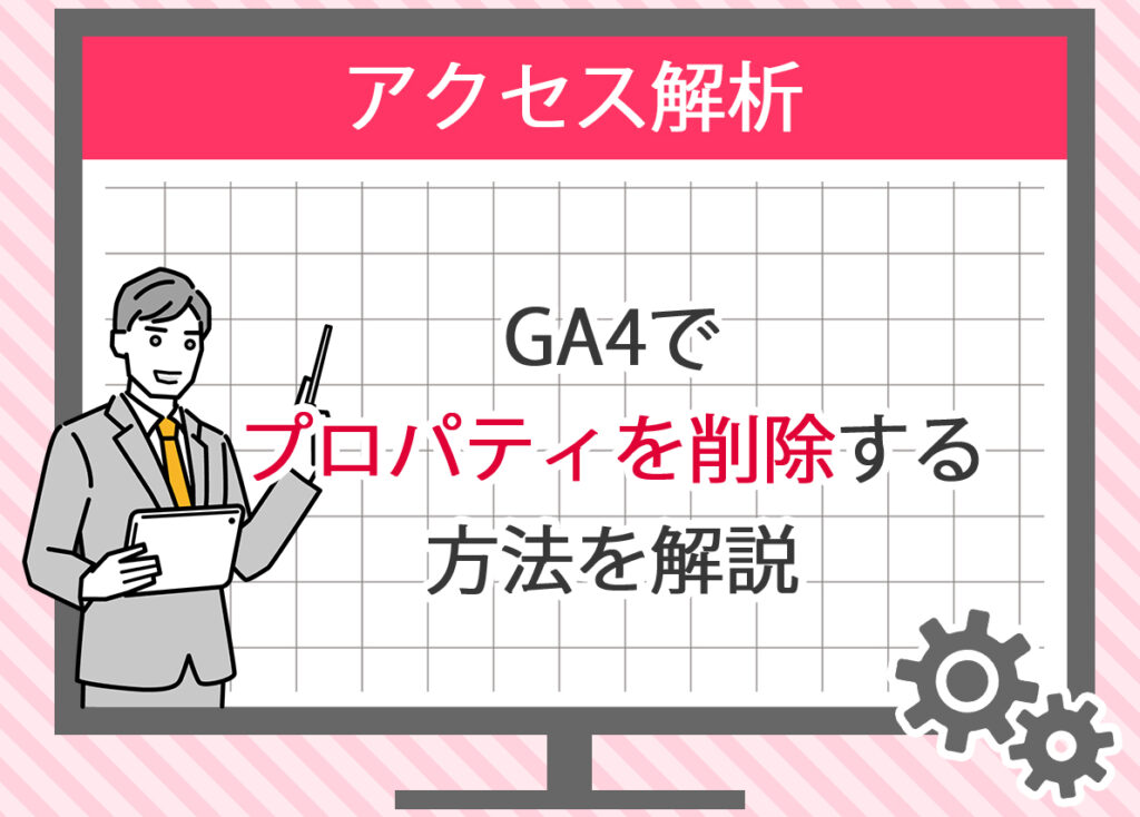 Google アナリティクス（GA4）でプロパティを削除する方法を解説