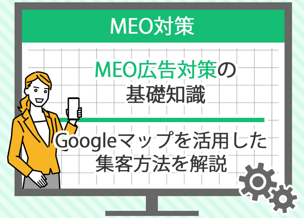 MEO広告対策の基礎知識：Googleマップを活用した集客方法を解説